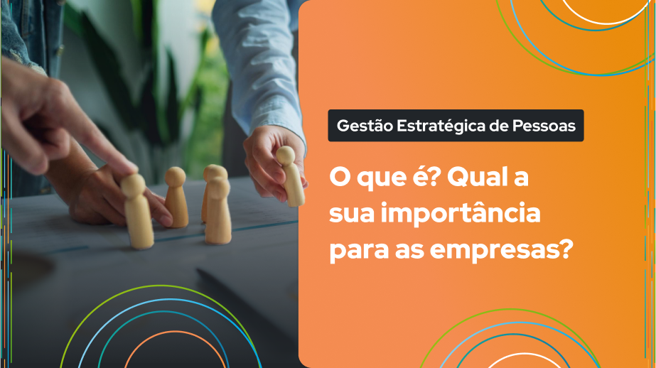 Leia mais sobre o artigo Gestão Estratégica de Pessoas: O que é? Qual a sua importância para as empresas?