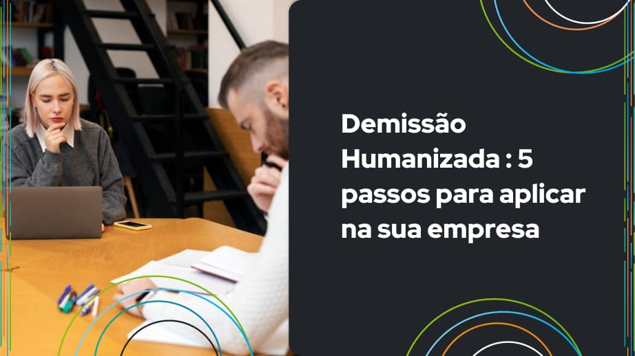 Neste artigo, você descobrirá 5 passos para aplicar uma demissão humanizada na sua empresa, preservando e dando oportunidade para os colaboradores.