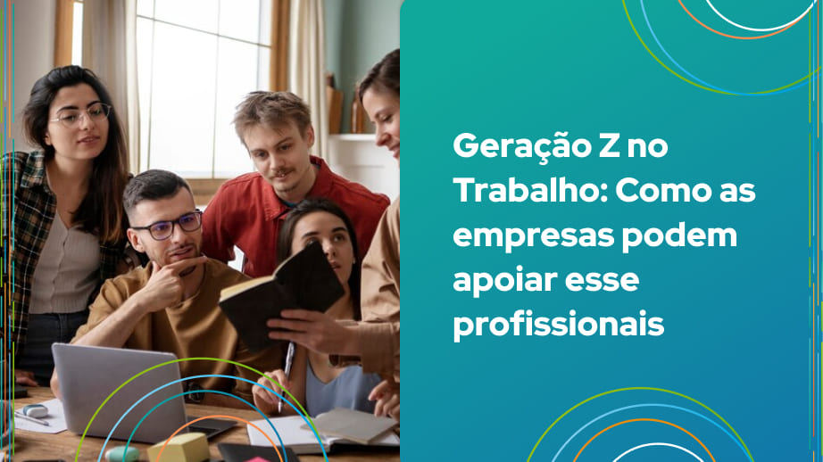 Leia mais sobre o artigo Geração Z no Trabalho: Como as empresas podem apoiar esse profissionais