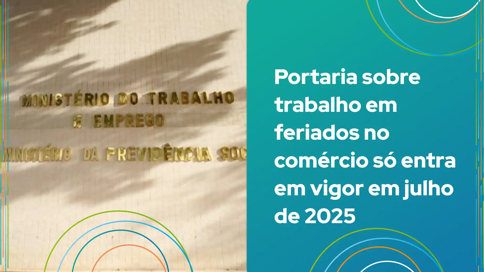 Imagem que destaca a portaria do Ministério do Trabalho e Emprego sobre trabalho em feriados no comércio, que entrará em vigor em julho de 2025.