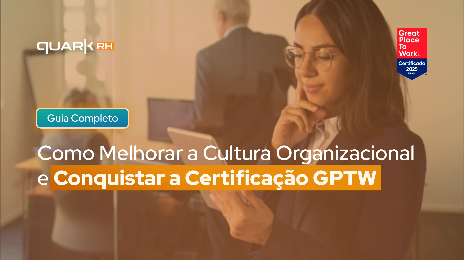 Imagem que ilustra o guia completo sobre como melhorar a cultura organizacional e conquistar a certificação GPTW, destacando a importância do ambiente de trabalho. Quark RH.